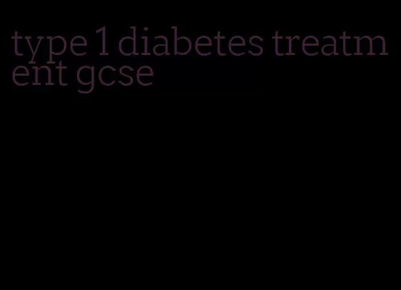 type 1 diabetes treatment gcse