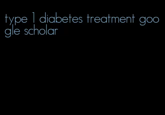 type 1 diabetes treatment google scholar
