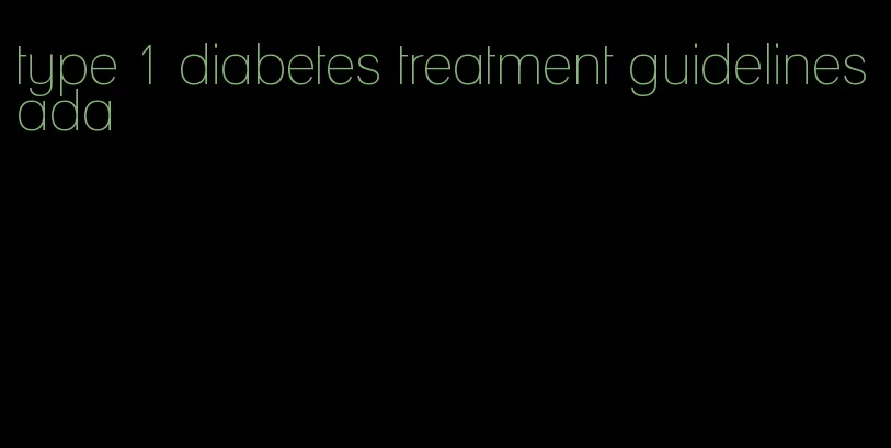 type 1 diabetes treatment guidelines ada