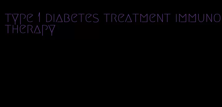 type 1 diabetes treatment immunotherapy