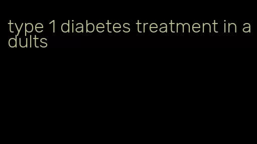 type 1 diabetes treatment in adults