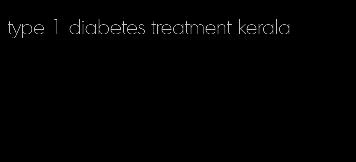 type 1 diabetes treatment kerala