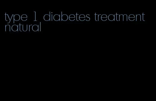 type 1 diabetes treatment natural