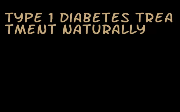 type 1 diabetes treatment naturally