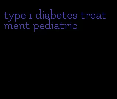 type 1 diabetes treatment pediatric