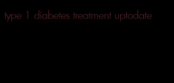 type 1 diabetes treatment uptodate