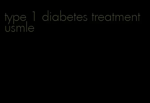 type 1 diabetes treatment usmle