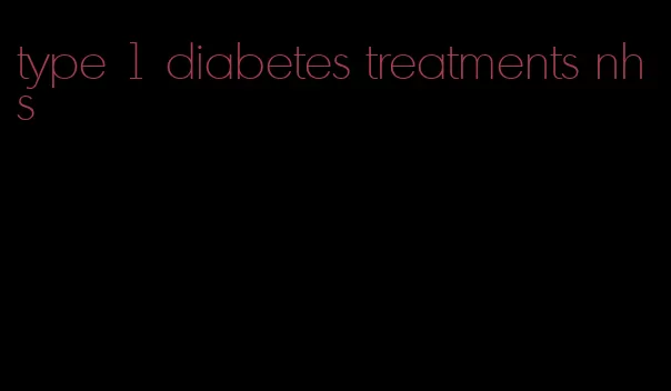 type 1 diabetes treatments nhs