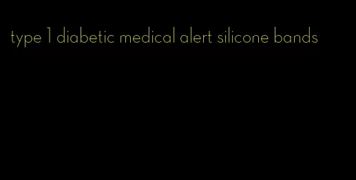 type 1 diabetic medical alert silicone bands