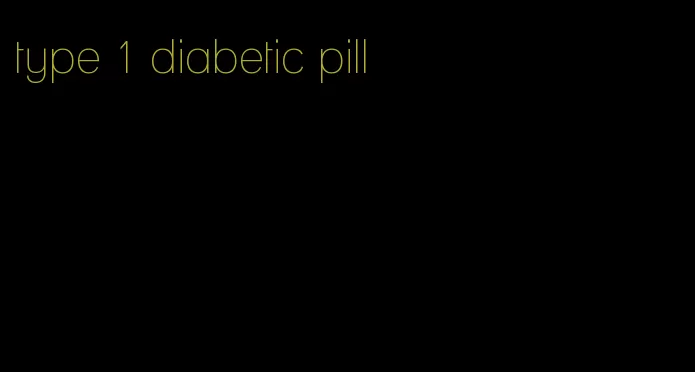 type 1 diabetic pill