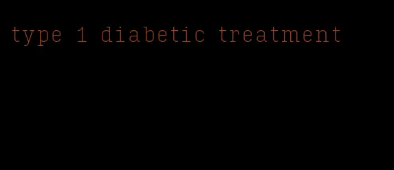 type 1 diabetic treatment