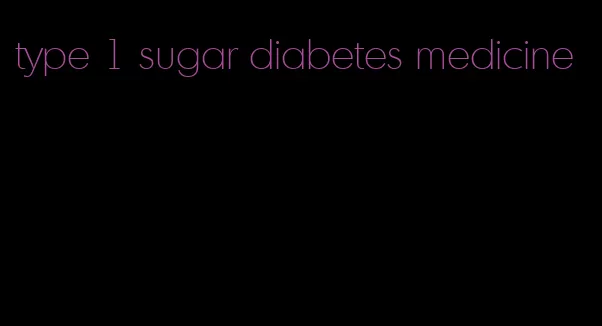 type 1 sugar diabetes medicine