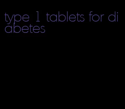 type 1 tablets for diabetes