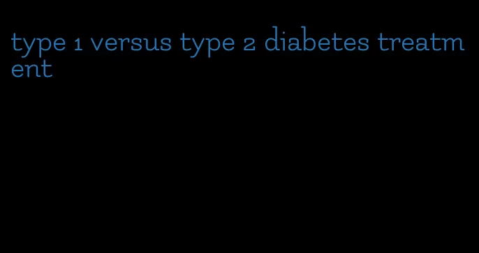 type 1 versus type 2 diabetes treatment