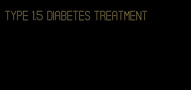 type 1.5 diabetes treatment