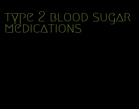 type 2 blood sugar medications