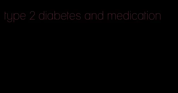 type 2 diabetes and medication