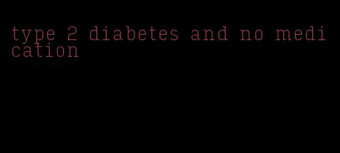 type 2 diabetes and no medication