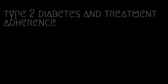 type 2 diabetes and treatment adherence