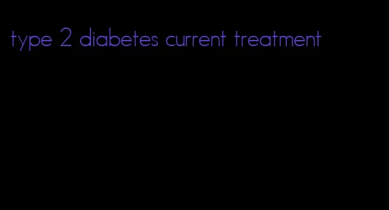 type 2 diabetes current treatment