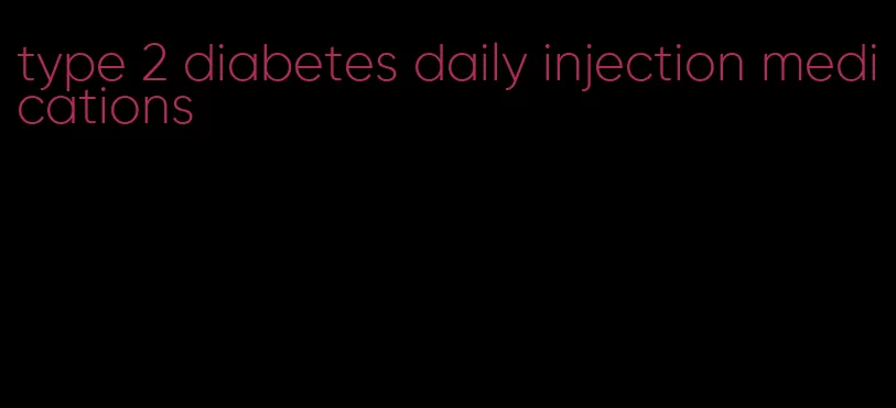 type 2 diabetes daily injection medications