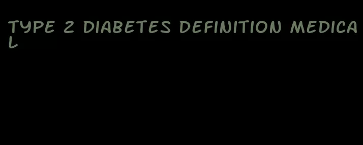 type 2 diabetes definition medical