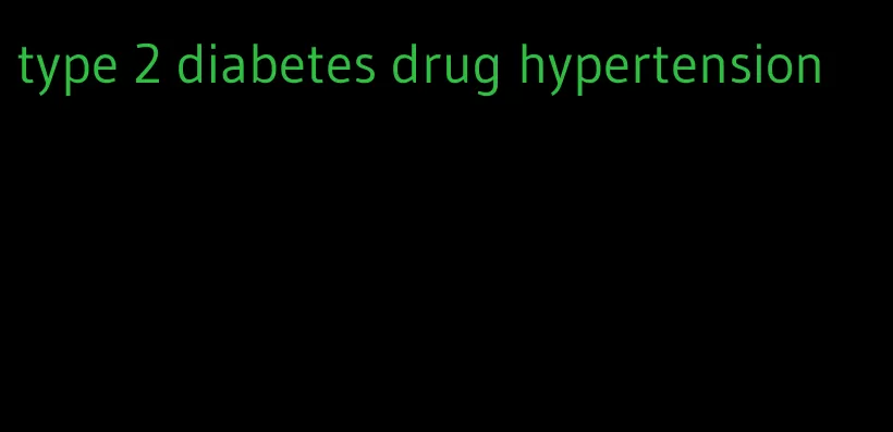type 2 diabetes drug hypertension