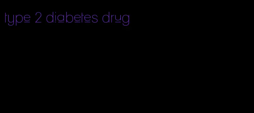 type 2 diabetes drug