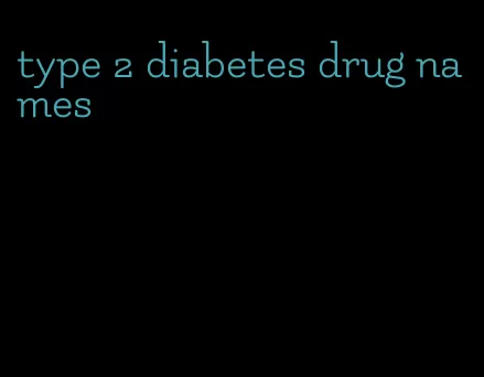 type 2 diabetes drug names
