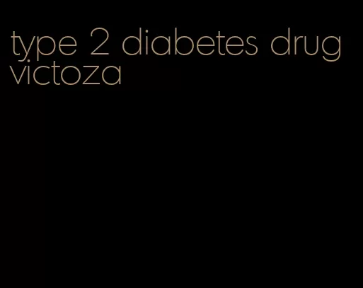 type 2 diabetes drug victoza