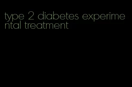 type 2 diabetes experimental treatment