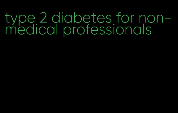 type 2 diabetes for non-medical professionals