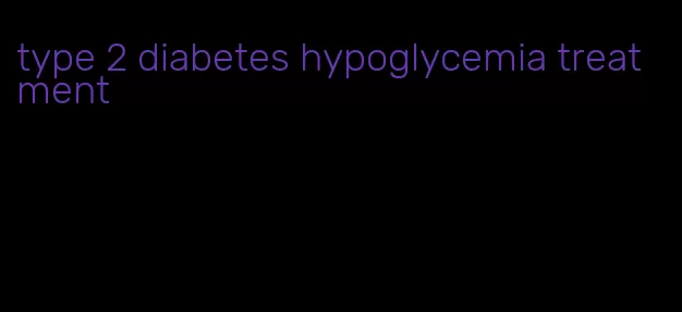 type 2 diabetes hypoglycemia treatment