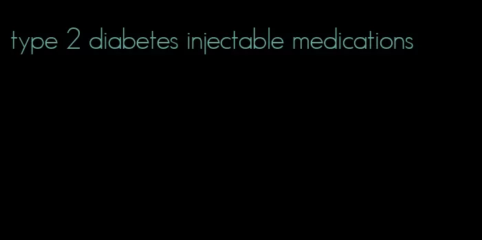 type 2 diabetes injectable medications