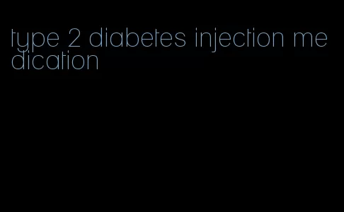 type 2 diabetes injection medication