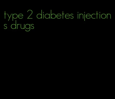 type 2 diabetes injections drugs