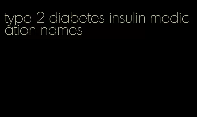type 2 diabetes insulin medication names