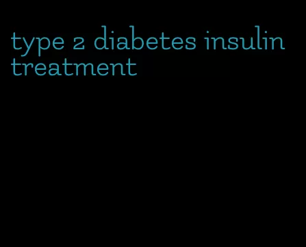 type 2 diabetes insulin treatment