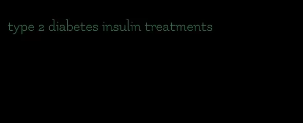 type 2 diabetes insulin treatments