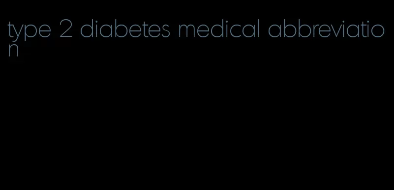 type 2 diabetes medical abbreviation