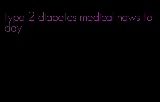 type 2 diabetes medical news today