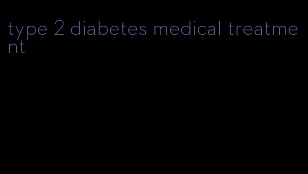 type 2 diabetes medical treatment