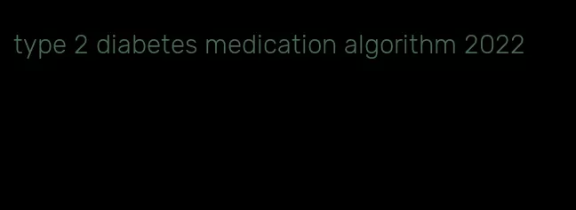 type 2 diabetes medication algorithm 2022