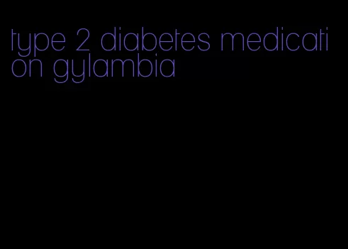 type 2 diabetes medication gylambia
