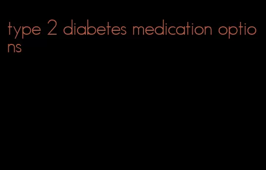 type 2 diabetes medication options