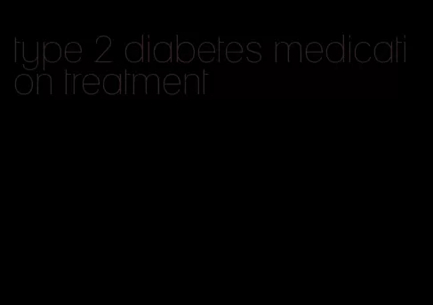 type 2 diabetes medication treatment