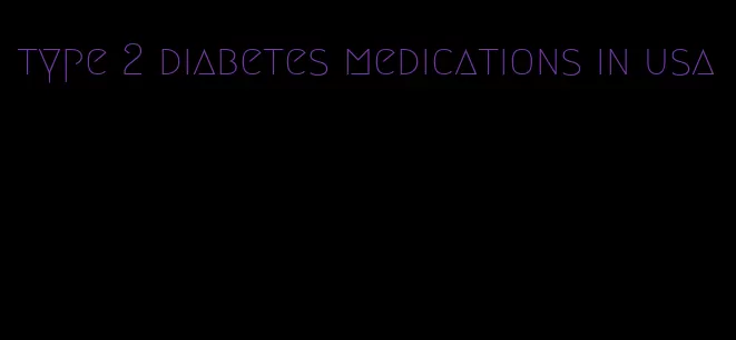 type 2 diabetes medications in usa