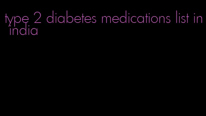 type 2 diabetes medications list in india