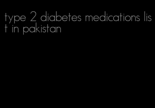 type 2 diabetes medications list in pakistan