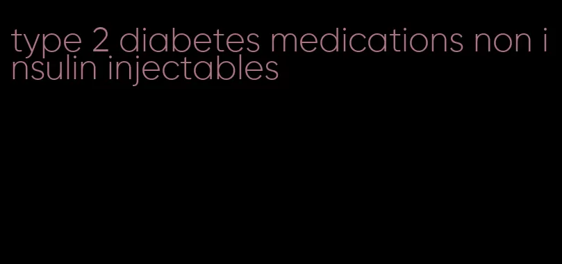 type 2 diabetes medications non insulin injectables